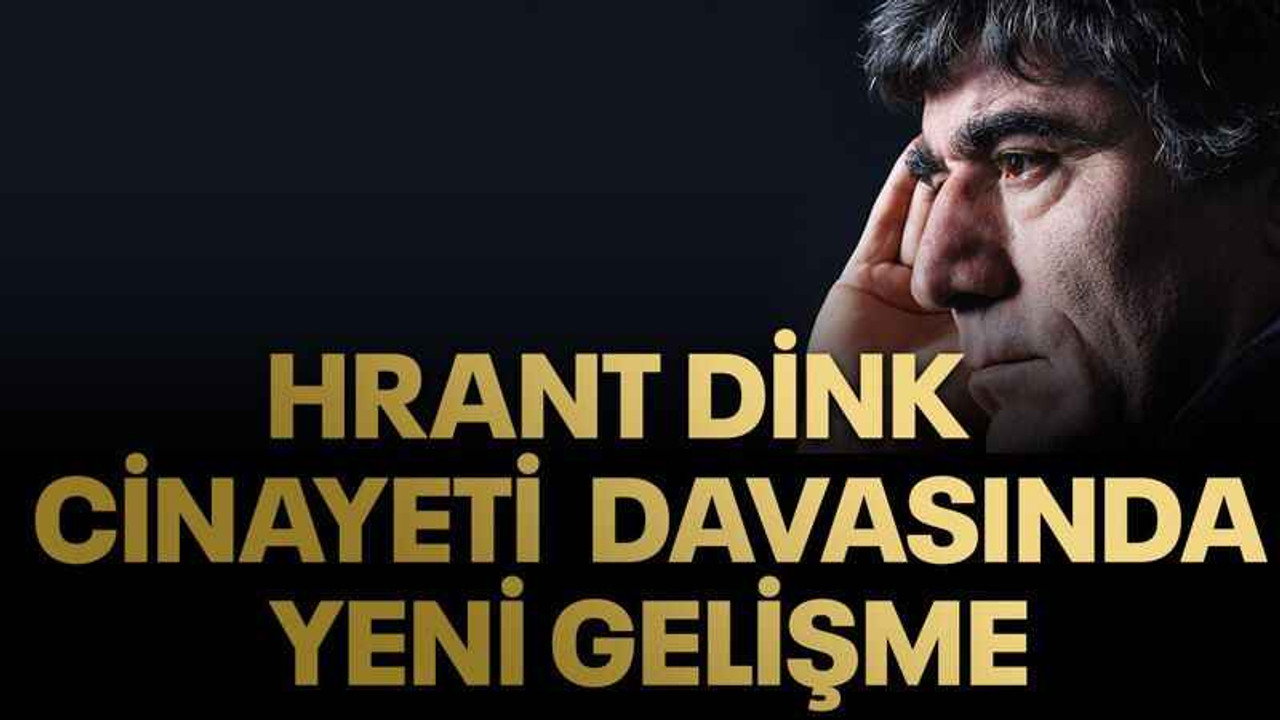 Hrant Dink cinayeti davasında yeni gelişme